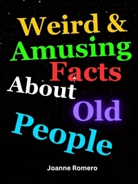  JOANNE ROMERO - Weird &amp; Amusing Facts About Old People.