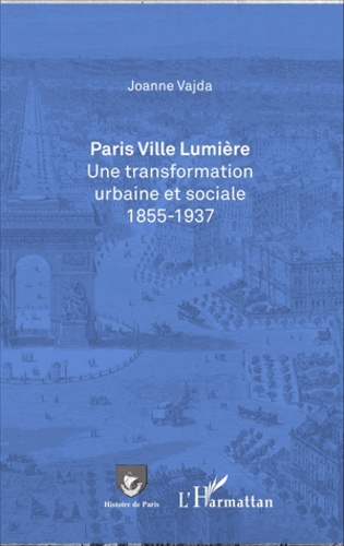 Paris ville lumière. Une transformation urbaine et sociale (1855-1937)