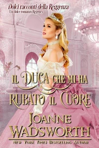 Il duca che mi ha rubato il cuore: Un dolce romanzo Regency