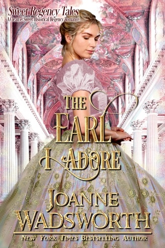  Joanne Wadsworth - The Earl I Adore - Sweet Regency Tales, #2.