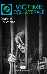 Joannie Touchette - Victime collatérale (45) - 45. L'incarcération d'un parent.