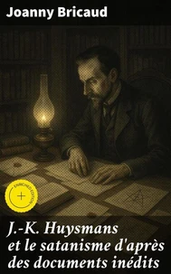 J.-K. Huysmans et le satanisme d'après des documents inédits