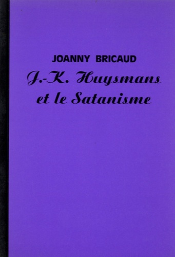 Joanny Bricaud - J.-K. Huysmans et le Satanisme - Suivi de Une séance de spiritisme chez J.-K. Huysmans.
