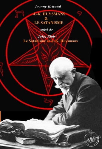 J.-K. Huysmans et le Satanisme par J. Bricaud,  suivi de L’Au-delà et les forces inconnues par Jules Blois [édition intégrale revue et mise à jour]