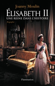 Joanny Moulin - Elisabeth II - Une reine dans l'histoire.