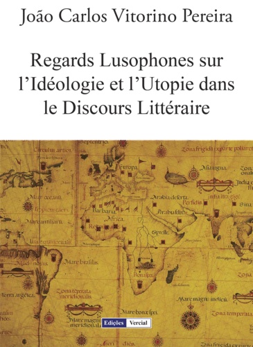 João Carlos Vitorino Pereira - Regards Lusophones sur l’Idéologie et l’Utopie dans le Discours Littéraire.