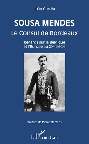 Sousa Mendes Le Consul de Bordeaux. Regards sur la Belgique et l'Europe au XXe siècle