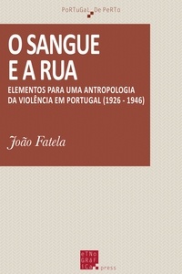 João Fatela - O sangue e a rua - Elementos para uma antropologia da violência em Portugal (1926-1946).