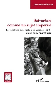Joao-Manuel Neves - Soi-même comme un sujet impérial - Littérature coloniale des années 1920 : le cas du Mozambique.