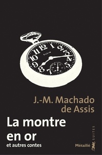 Joaquim Maria Machado de Assis - La montre en or et autres contes.
