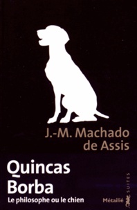 Joaquim Maria Machado de Assis - Quincas Borba - Le philosophe ou le chien.