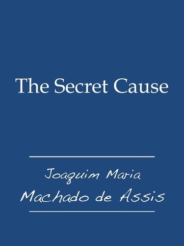  Joaquim Maria Machado de Assis - The Secret Cause.