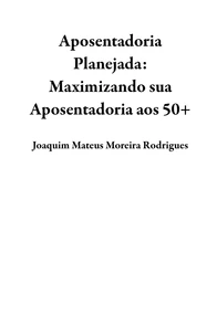 Aposentadoria Planejada: Maximizando sua Aposentadoria aos 50+