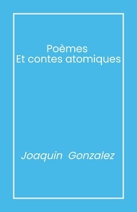 Joaquin Gonzalez - Poèmes et  contes atomiques.