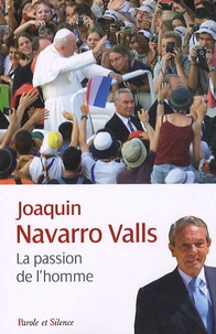 Joaquin Navarro-Valls - La passion de l'homme - Souvenirs, rencontres et réflexions entre histoire et actualité.