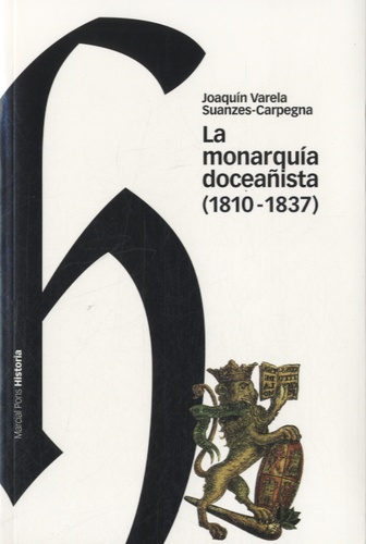 Joaquin Varela Suanzes-Carpegna - La monarquía doceañista (1810-1837).