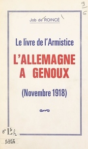 Job de Roincé - Le livre de l'Armistice, l'Allemagne à genoux (novembre 1918).