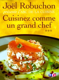 Cuisinez Comme Un Grand Chef. L'Abc De La Cuisine, Tome 3
