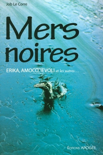 Job Le Corre - Mers noires. - Erika, Amoco, Ievoli et les autres....