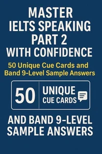 Master IELTS Speaking Part 2 with Confidence — 50 Unique Cue Cards and Band 9-Level Sample Answers