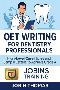 OET Writing for Dentistry Professionals : High-Level Case Notes and Sample Letters to Achieve Grade A