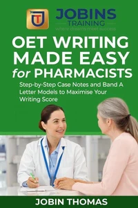 OET Writing Made Easy for Pharmacists : Step-by-Step Case Notes and Band A Letter Models to Maximise Your Writing Score