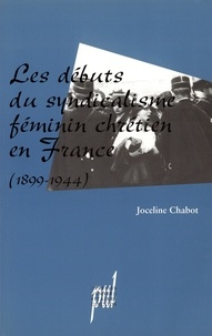 Joceline Chabot - Les débuts du syndicalisme féminin chrétien en France (1899-1944).