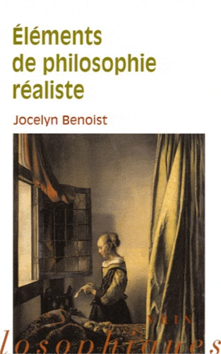 Jocelyn Benoist - Eléments de philosophie réaliste - Réflexions sur ce que l'on a.