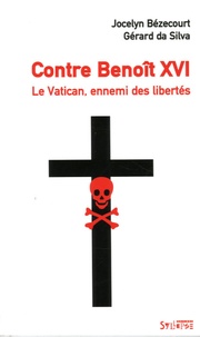 Jocelyn Bézecourt et Gérard Da Silva - Contre Benoît XVI - Le Vatican, ennemi des libertés.