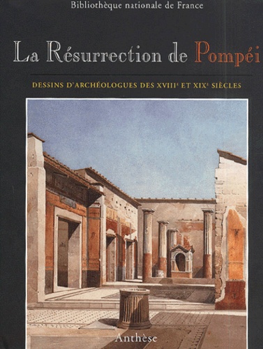 Jocelyn Bouquillard - La Resurrection De Pompei. Dessins D'Archeologues Des Xviiieme Et Xixeme Siecles.