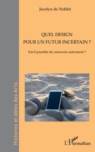 Jocelyn de Noblet - Quel design pour un futur incertain ? - Est-il possible de concevoir autrement ?.