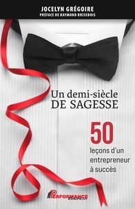 Livres en ligne gratuits, aucun téléchargement Un demi-siècle de sagesse - 50 leçons d'un entrepreneur à succès 9782925096870 (French Edition) par Jocelyn Grégoire