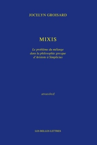 Jocelyn Groisard - Mixis - Le problème du mélange dans la philosophie grecque d'Aristote à Simplicius.