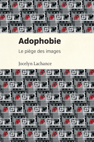Jocelyn Lachance - Adophobie - Le piège des images.