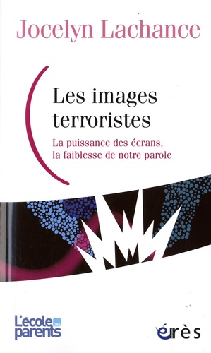 Les images terroristes. La puissance des écrans, la faiblesse de notre parole
