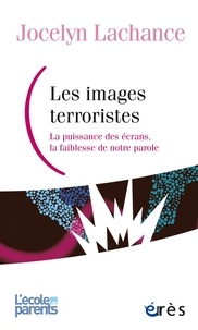 Jocelyn Lachance - Les images terroristes - La puissance des écrans, la faiblesse de notre parole.