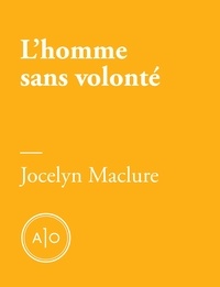 Jocelyn Maclure - L’homme sans volonté.