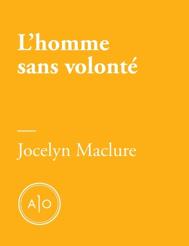 Jocelyn Maclure - L’homme sans volonté.