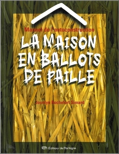 Jocelyn Rochefort Simard - Manuel De L'Autoconstruction. La Maison En Ballots De Paille.