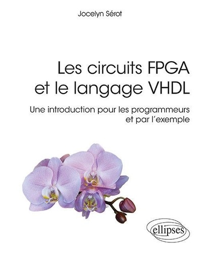 Les circuits FPGA et le langage VHDL. Une introduction pour les programmeurs et par l'exemple