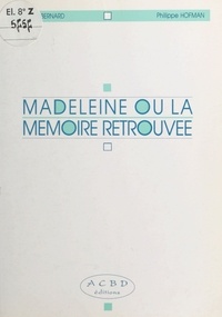 Jocelyne Bernard et Philippe Hofman - Madeleine ou la Mémoire retrouvée - Le plaisir d'utiliser sa mémoire au quotidien.