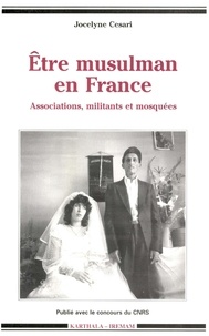 Jocelyne Cesari - Etre Musulman En France. Associations, Militants Et Mosquees.