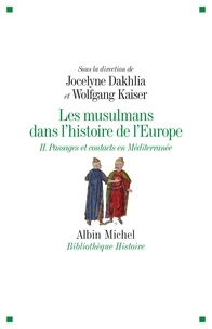Jocelyne Dakhlia et Wolfgang Kaiser - Les musulmans dans l'histoire de l'Europe - Tome 2, Passages et contacts en Méditerranée.