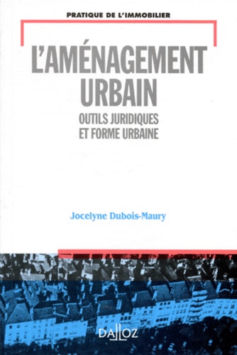 Jocelyne Dubois-Maury - L'Amenagement Urbain. Outils Juridiques Et Forme Urbaine.