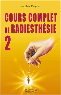 Jocelyne Fangain - Cours complet de radiesthésie - Tome 2, Perfectionnement et nouveaux domaines.
