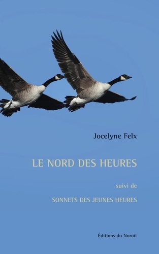 Jocelyne Felx - Le nord des heures suivi de sonnets des jeunes heures.