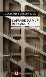 Jocelyne Fonlupt - L'affaire du mur des canuts - Maldonne entre Rhône et Saône.