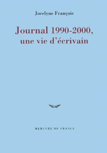 Jocelyne François - Journal 1990-2000, Une Vie D'Ecrivain.