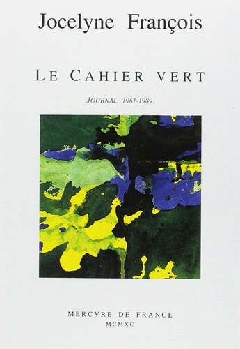 Jocelyne François - Le cahier vert - Journal 1961-1989.