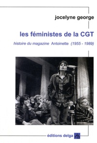 Jocelyne George - Les féministes de la CGT - Histoire du magazine Antoinette (1955-1989).